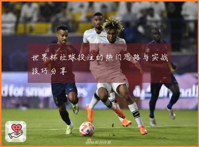 世界杯让球投注的热门思路与实战技巧分享